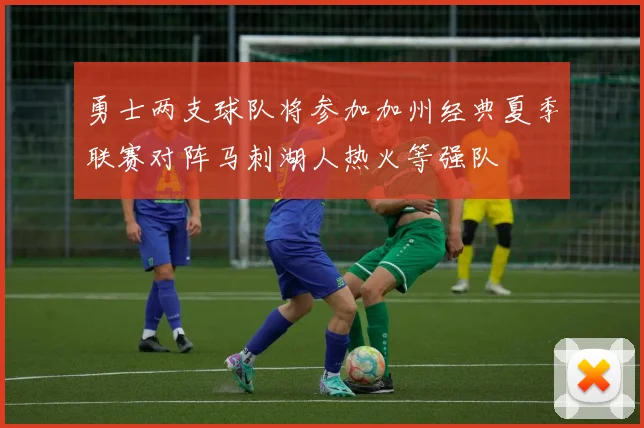 勇士两支球队将参加加州经典夏季联赛对阵马刺湖人热火等强队